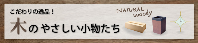 こだわりの逸品！木のやさしい小物たち