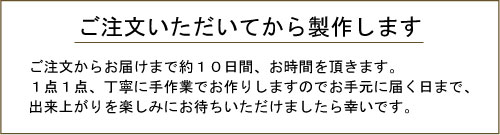 お届けまで10日間程度お時間を頂きます